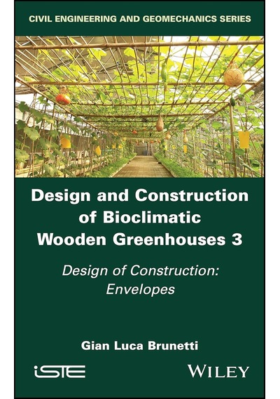 Design And Construction Of Bioclimatic Wooden Greenhouses, Volume 3: Design Of Construction: Envelopes