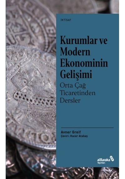 Kurumlar ve Modern Ekonominin Gelişimi: Orta Çağ Ticaretinden Dersler - Avner Greif - alBaraka Yayınları
