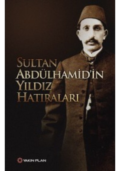Sultan Abdülhamid'in Yıldız Hatıraları - Sultan Abdülhamid - Yakın Plan Yayınları