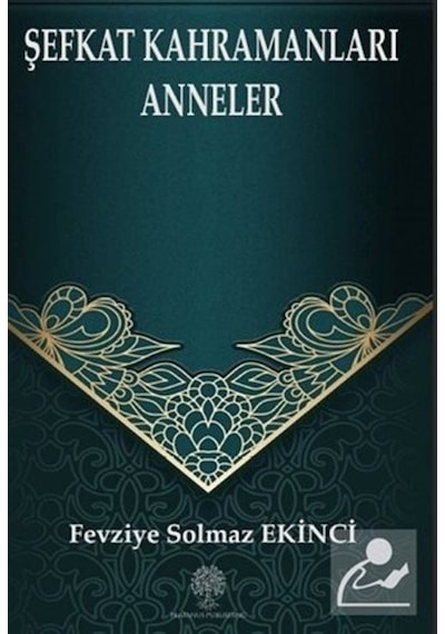 Şefkat Kahramanları Anneler - Fevziye Solmaz Ekinci - Platanus Publishing