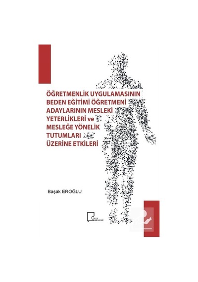 Öğretmenlik Uygulamasının Beden Eğitimi Öğretmeni Adaylarının Mesleki Yeterlilikleri ve Mesleğe Yöne  - Başak Eroğlu  - Gece Akademi