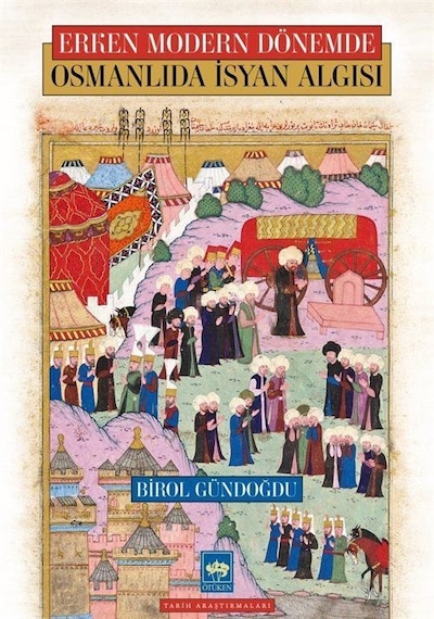 Osmanlıda İsyan Algısı - Erken Modern Dönemde - Birol Gündoğdu - Ötüken Neşriyat
