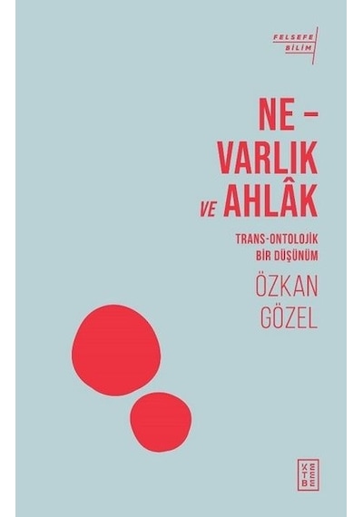 Ne-Varlık ve Ahlak - Trans-Ontolojik Bir Düşünüm - Özkan Gözel - Ketebe