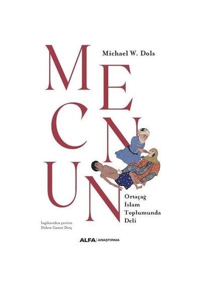 Mecnun - Ortaçağ İslam Toplumunda Deli - Michael W. Dols - Alfa Yayıncılık