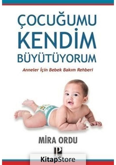 Çocuğumu Kendim Büyütüyorum - Anneler İçin Bebek Bakım Rehberi - Mira Ordu - Pozitif Yayıncılık