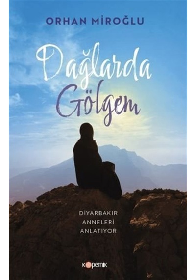 Dağlarda Gölgem & Diyarbakır Anneleri Anlatıyor / Orhan Miroğlu