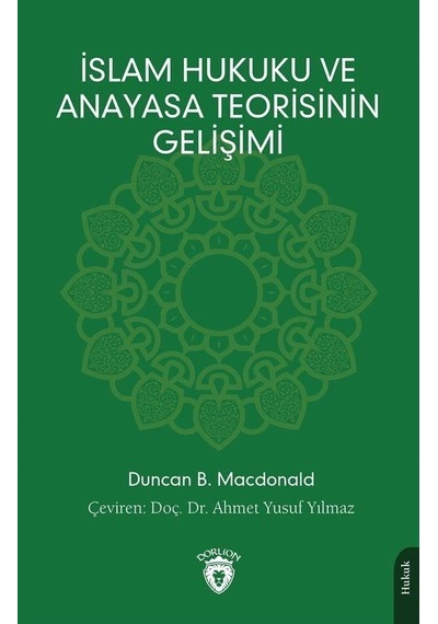 İslam Hukuku ve Anayasa Teorisinin Gelişimi - Duncan B. Macdonald - Dorlion Yayınevi