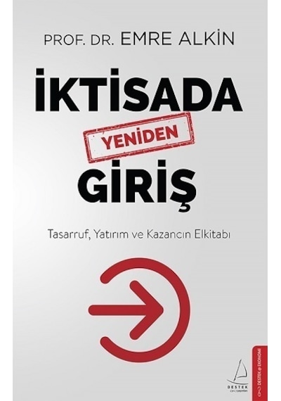 İktisada Yeniden Giriş: Tasarruf Yatırım ve Kazancın Elkitabı  - Emre Alkin  - Destek Yayınları