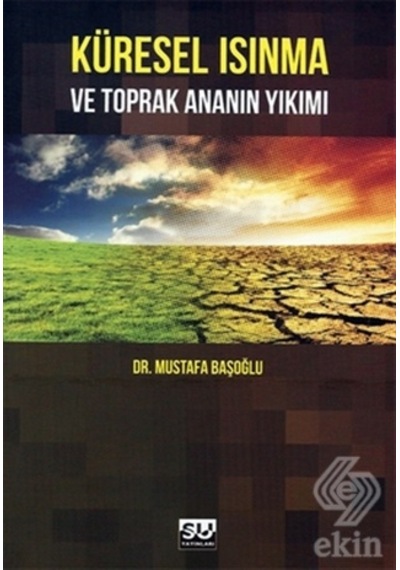 Küresel Isınma ve Toprak Ananın Yıkımı - Mustafa Başoğlu - Su Yayınları