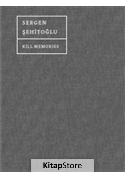 Kill Memories  - Sergen Şehitoğlu  - Espas Sanat Kuram Yayınları