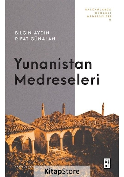Yunanistan Medreseleri - Balkanlarda Osmanlı Medreseleri 2 - Bilgin Aydın -  Rıfat Günalan - Ketebe