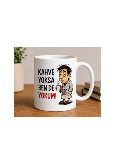 Kahve Yoksa Ben De Yokum Yazılı Komik Tasarımlı Porselen Kupa Bardak Beyaz Beyaz