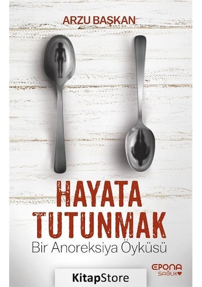 Hayata Tutunmak-Bir Anoreksiya Öyküsü - Arzu Başkan - Epona