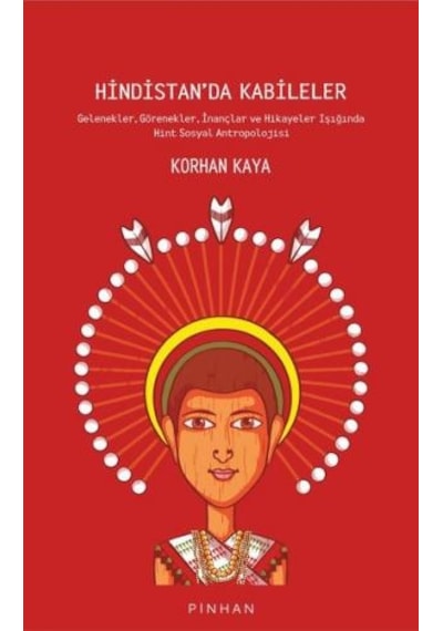 Hindistan'da Kabileler: Gelenekler - Görenekler - İnançlar ve Hikayeler Işığında Hint Sosyal Antropo - Korhan Kaya - Pinhan Yayıncılık