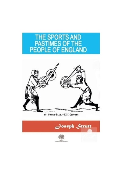 The Sports And Pastimes Of The People Of England  - Joseph Strutt  - Platanus Publishing