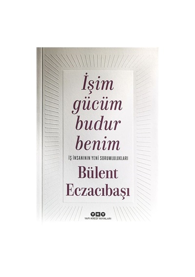 İşim Gücüm Budur Benim - Bülent Eczacıbaşı - Yapı Kredi Yayınları