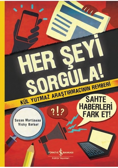 Her Şeyi Sorgula! Kül Yutmaz Araştırmacının Rehberi - Susan Martineau - İş Bankası Kültür Yayınları