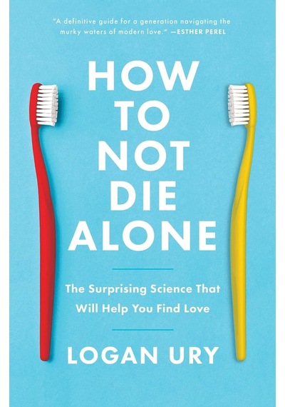 How To Not Die Alone: The Surprising Science That Will Help You Find Love