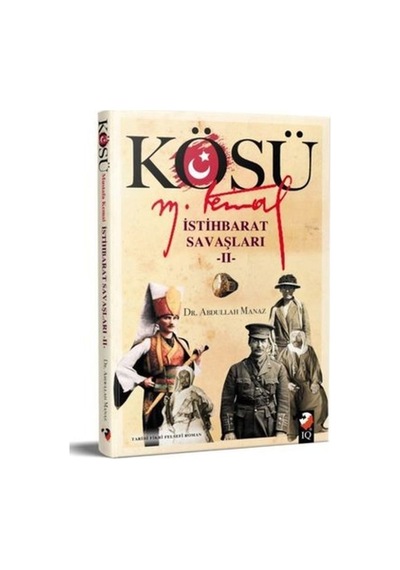Kösü Mustafa Kemal - İstihbarat Savaşları 2 - Abdullah Manaz - IQ Kültür Sanat Yayıncılık
