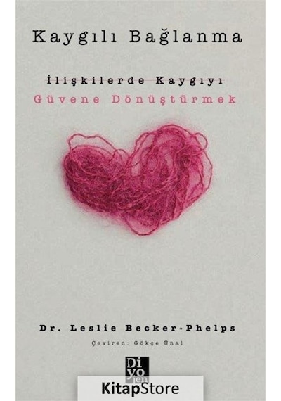 Kaygılı Bağlanma: İlişkilerde Kaygıyı Güvene Dönüştürmek - L Becker-Phelps - Diyojen Yayıncılık