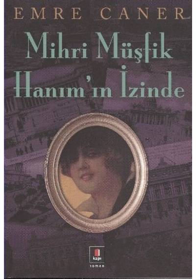 Mihri Müşfik Hanım'ın İzinde - Emre Caner - Kapı Yayınları