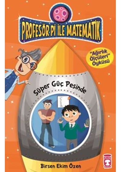 Profesör Pi ile Matematik - Süper Güç Peşinde - Ağırlık Ölçüleri Öyküsü - Birsen Ekim Özen - Timaş Çocuk