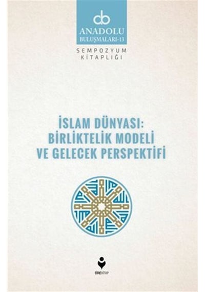 İslam Dünyası: Birliktelik Modeli ve Gelecek Perspektifi / Kol...