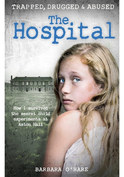 The Hospital: How I Survived The Secret Child Experiments At Aston Hall