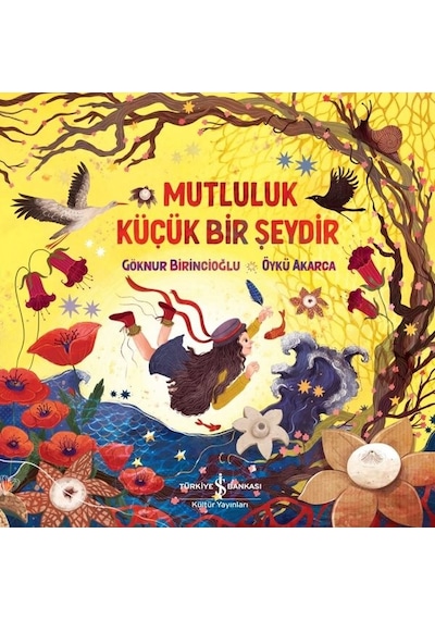 Mutluluk Küçük Bir Şeydir - Göknur Birincioğlu - İş Bankası Kültür Yayınları