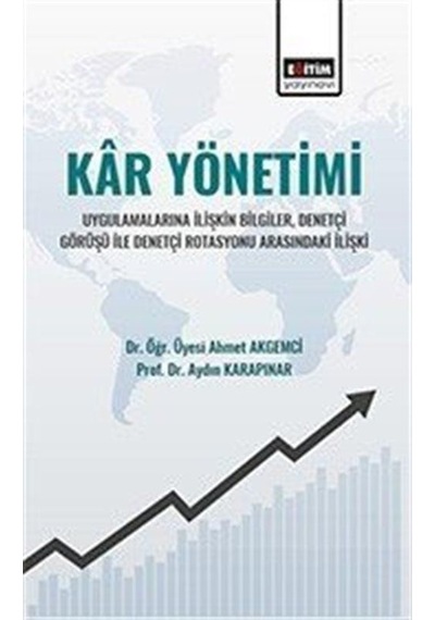 Kar Yönetimi: Uygulamalarına İlişkin Bilgiler Denetçi Görüşü İle Denetçi Rotasyonu Arasındaki İlişk - Ahmet Akgemci - Eğitim Yayınevi