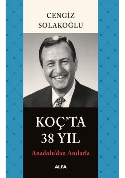 Anadolu'dan Anılarla Koç'ta 38 Yıl - Cengiz Solakoğlu - Alfa Yayıncılık