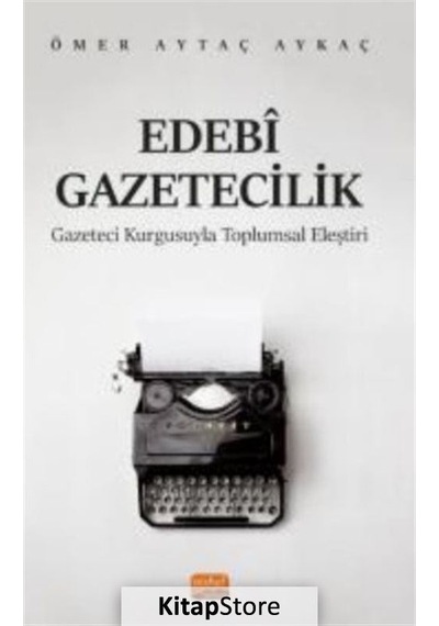 Ebedi Gazetecilik - Gazeteci Kurgusuyla Toplumsal Eleştiri - Ömer Aytaç Aykaç - Nobel Bilimsel Eserler