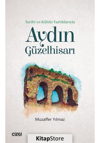 Tarihi ve Kültür Varlıklarıyla Aydın Güzelhisarı - Muzaffer Yılmaz - Çizgi Kitabevi