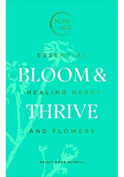 Bloom & Thrive: Essential Healing Herbs And Flowers Now Age Series