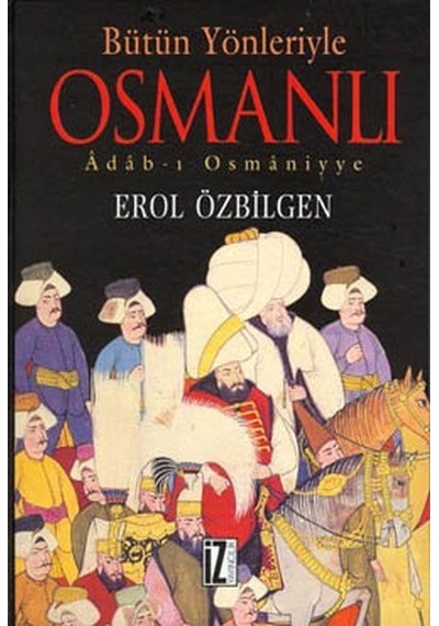 Bütün Yönleriyle Osmanlı - Erol Özbilgen - İz Yayıncılık