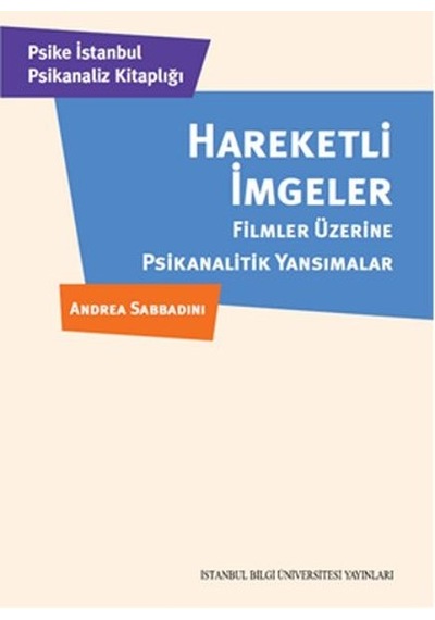 Hareketli İmgeler - Filmler Üzerine Psikanalitik Yansımalar - Andrea Sabbadini - İstanbul Bilgi Üniv.Yayınları