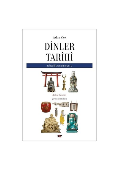 A'dan Z'ye Dinler Tarihi - Yahudilik'ten Şitoizm'e - John Renard - Say Yayınları