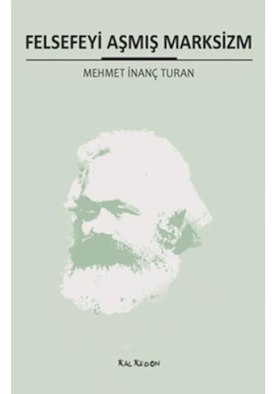 Felsefeyi Aşmış Marksizim - Mehmet İnanç Turan - Kalkedon