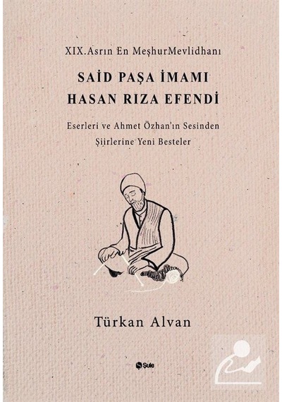 Said Paşa İmamı Hasan Rıza Efendi: Eserleri ve Ahmet Özhan'ın Sesinden Şiirlerine Yeni Besteler - Türkan Alvan - Şule Yayınları