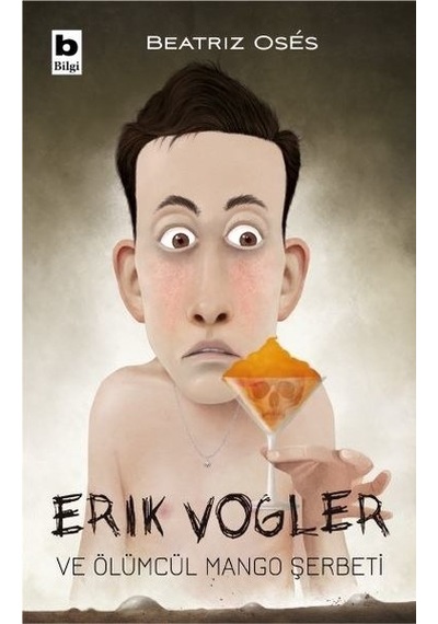 Erik Vogler ve Ölümcül Mango Şerbeti - Beatriz Oses - Bilgi Yayınevi
