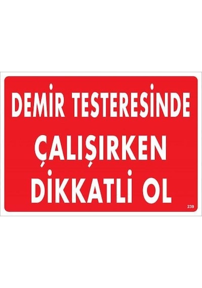 Demir Testeresinde Çalışırken Dikkatli Ol Uyarı Levhası 25x35 Kod:239 - Ysno-286649