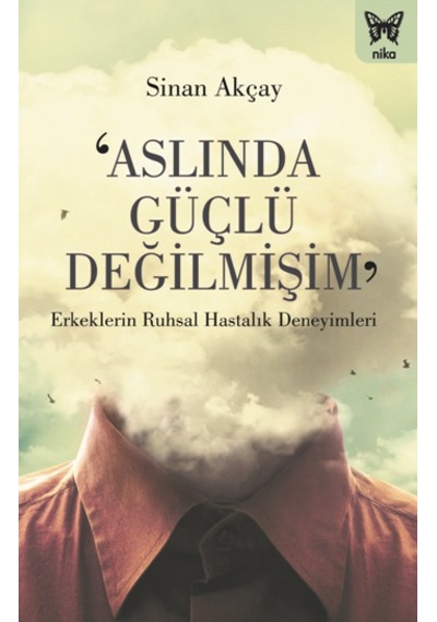 Aslında Güçlü Değilmişim - Sinan Akçay - Nika Yayınevi