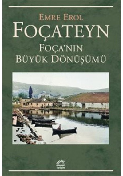 Foçateyn - Foça'nın Büyük Dönüşümü - Emre Erol - İletişim Yayınları