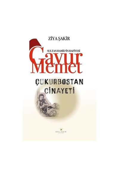 Çukurbostan Cinayeti / Sultan Hamid'in Hafiyesi Gavur Memet / ...