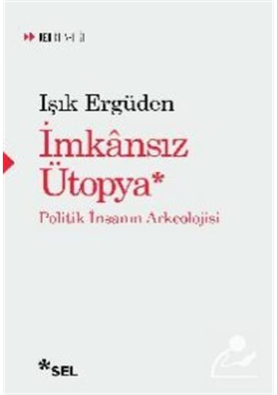 İmkansız Ütopya: İnsanın Politik Arkeolojisi / Işık Ergüden