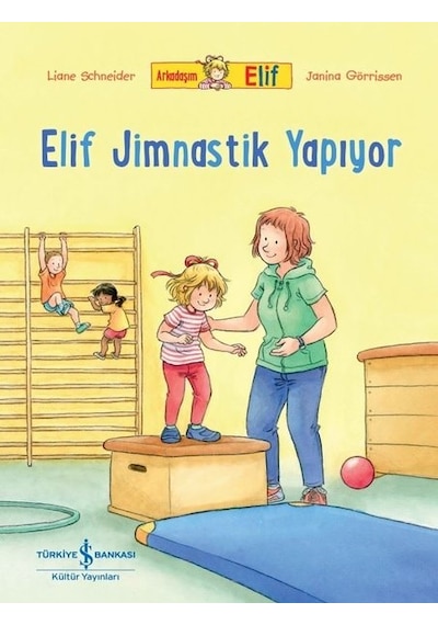 Elif Jimnastik Yapıyor - Arkadaşım Elif - Liane Schneider - İş Bankası Kültür Yayınları