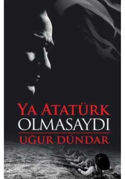 Ya Atatürk Olmasaydı -uğur Dündar İlk Baskı 2017