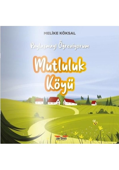 Mutluluk Köyü - Paylaşmayı Öğreniyorum - Melike Köksal - Perseus Yayınevi