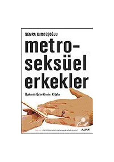 Metroseksüel Erkekler-Bakımlı Erkeklerin Kitabı - Semra Kardeşoğlu - Alfa Yayıncılık