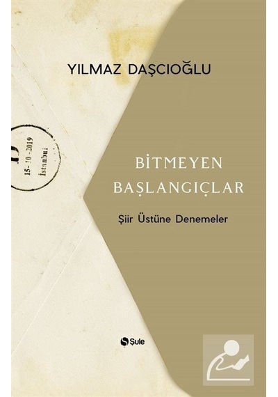 Bitmeyen Başlangıçlar-Şiir Üstüne Denemeler - Yılmaz Daşcıoğlu - Şule Yayınları